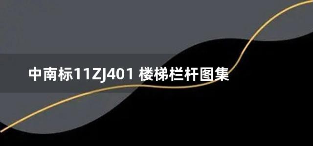 中南标11ZJ401 楼梯栏杆图集